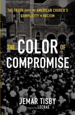 The Color of Compromise: The Truth about the American Church’s Complicity in Racism – Jemar Tisby
