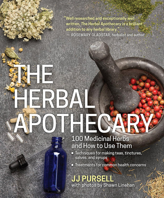 The Herbal Apothecary: 100 Medicinal Herbs and How to Use Them- JJ Pursell