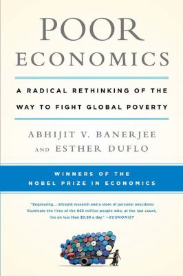Poor Economics: A Radical Rethinking of the Way to Fight Global Poverty – Abhijit V. Banerjee & Esther Duflo