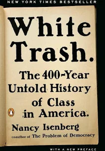 White Trash: The 400-Year Untold History of Class in America – Nancy Isenberg
